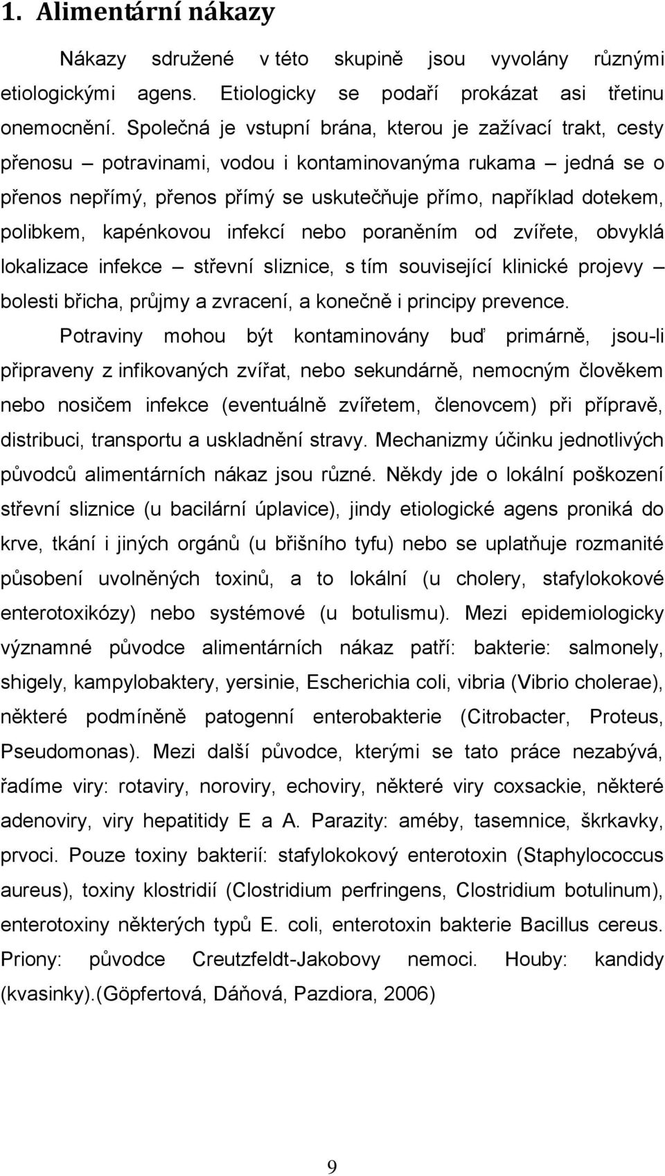 polibkem, kapénkovou infekcí nebo poraněním od zvířete, obvyklá lokalizace infekce střevní sliznice, s tím související klinické projevy bolesti břicha, průjmy a zvracení, a konečně i principy
