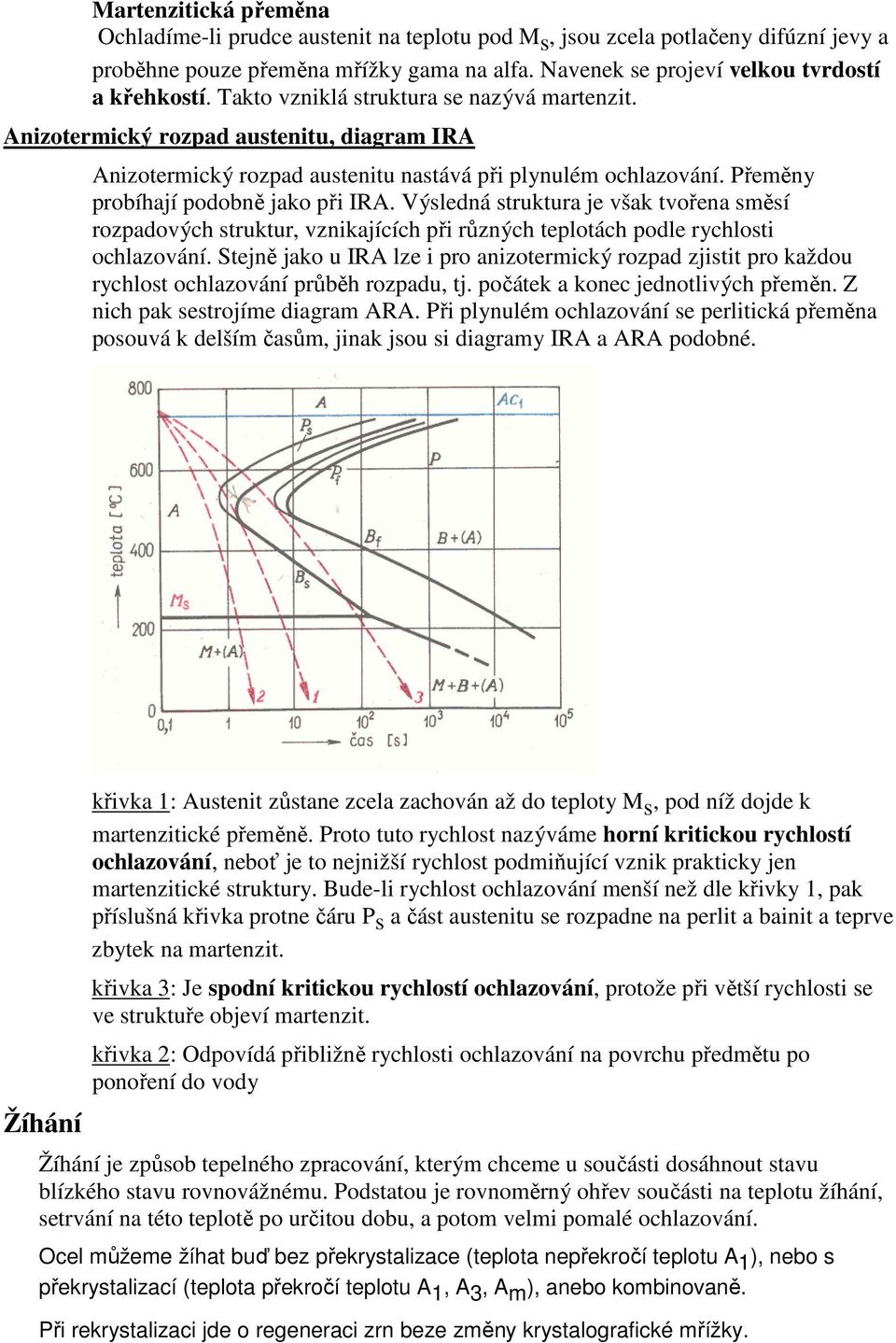 Výsledná struktura je však tvořena směsí rozpadových struktur, vznikajících při různých teplotách podle rychlosti ochlazování.