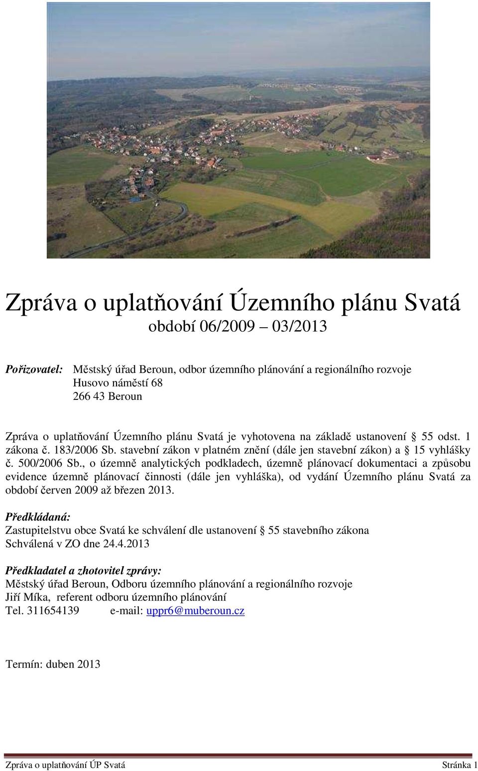 , o územně analytických podkladech, územně plánovací dokumentaci a způsobu evidence územně plánovací činnosti (dále jen vyhláška), od vydání Územního plánu Svatá za období červen 2009 až březen 2013.