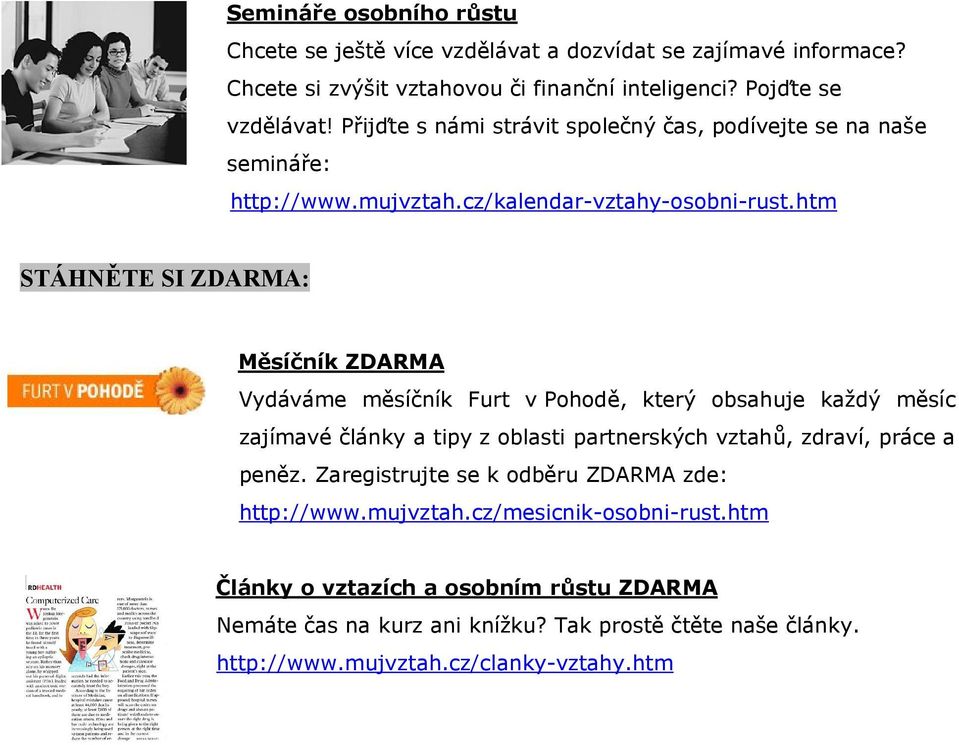 htm STÁHNĚTE SI ZDARMA: Měsíčník ZDARMA Vydáváme měsíčník Furt v Pohodě, který obsahuje každý měsíc zajímavé články a tipy z oblasti partnerských vztahů, zdraví, práce a