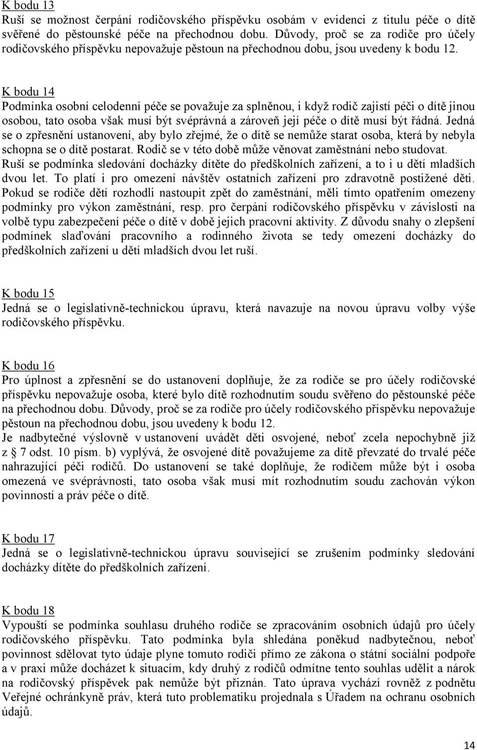 K bodu 14 Podmínka osobní celodenní péče se považuje za splněnou, i když rodič zajistí péči o dítě jinou osobou, tato osoba však musí být svéprávná a zároveň její péče o dítě musí být řádná.