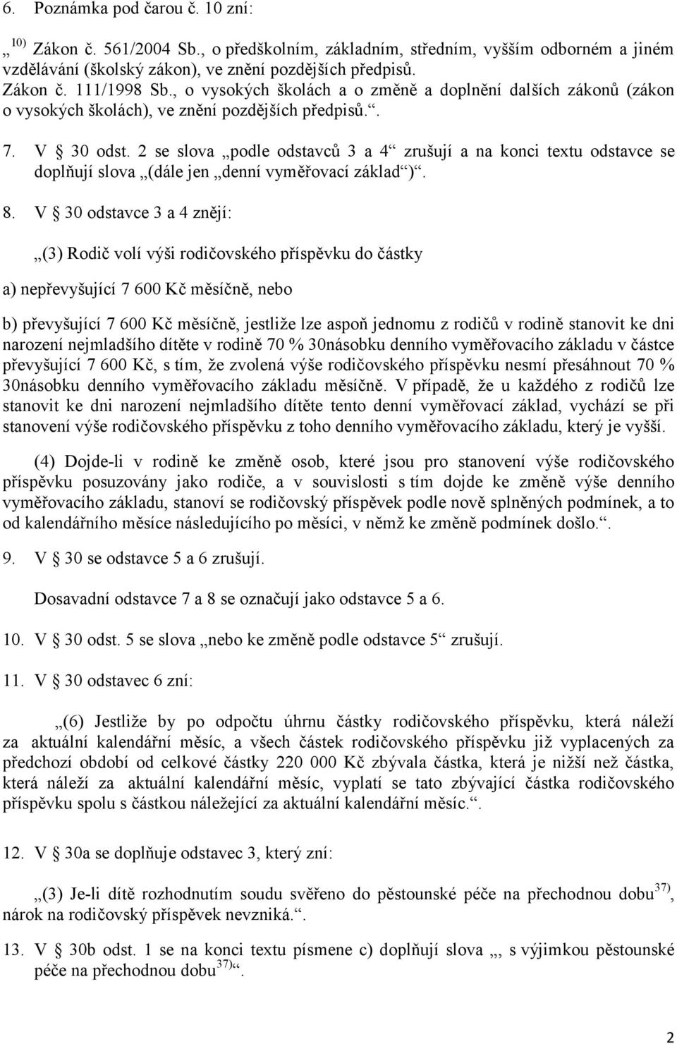 2 se slova podle odstavců 3 a 4 zrušují a na konci textu odstavce se doplňují slova (dále jen denní vyměřovací základ ). 8.