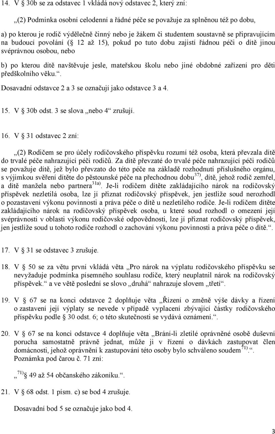 nebo jiné obdobné zařízení pro děti předškolního věku.. Dosavadní odstavce 2 a 3 se označují jako odstavce 3 a 4. 15. V 30b odst. 3 se slova nebo 4 zrušují. 16.