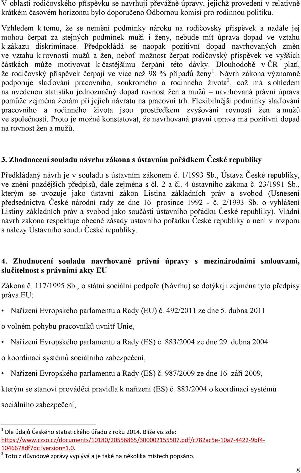 Předpokládá se naopak pozitivní dopad navrhovaných změn ve vztahu k rovnosti mužů a žen, neboť možnost čerpat rodičovský příspěvek ve vyšších částkách může motivovat k častějšímu čerpání této dávky.