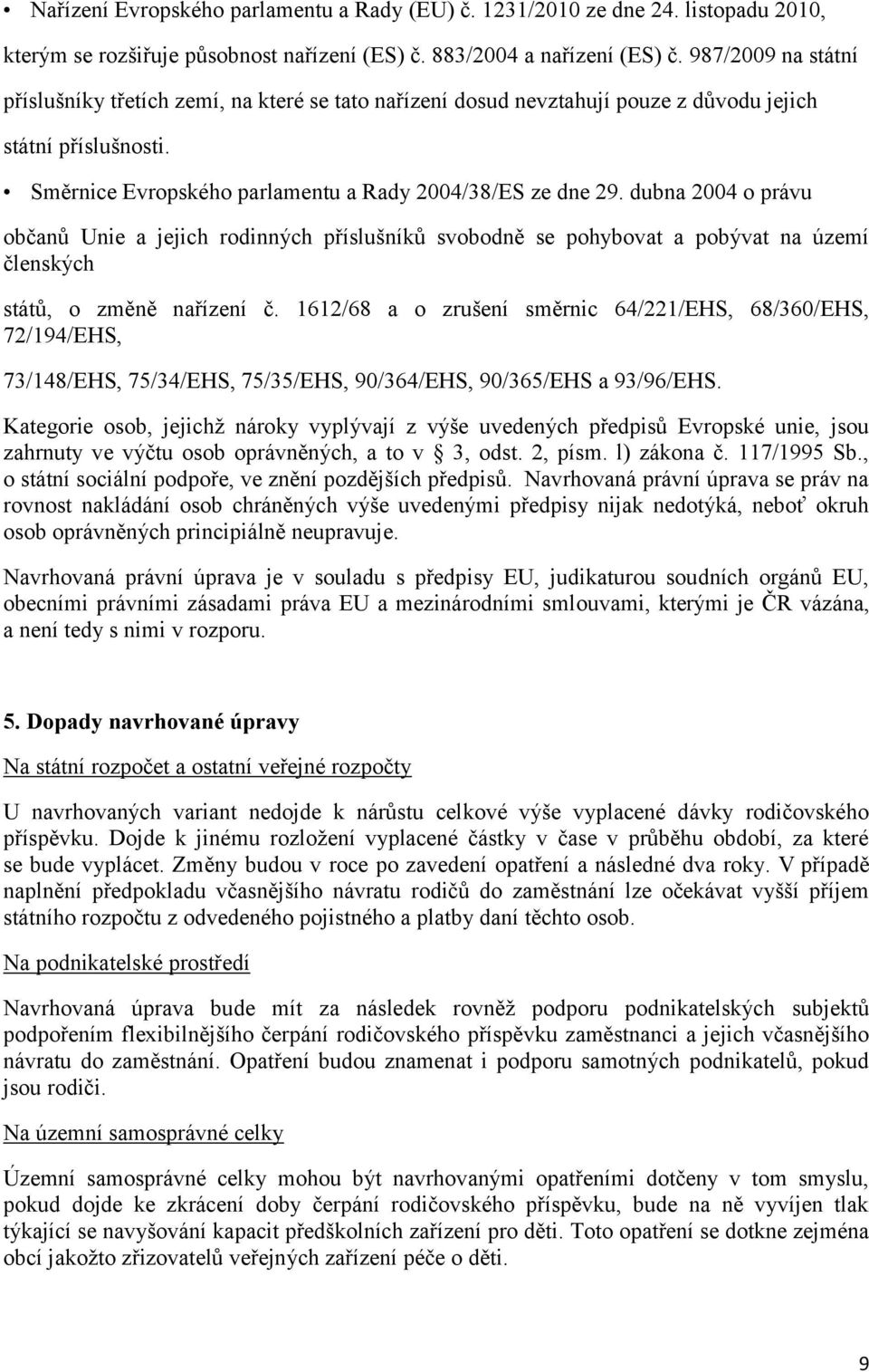 dubna 2004 o právu občanů Unie a jejich rodinných příslušníků svobodně se pohybovat a pobývat na území členských států, o změně nařízení č.