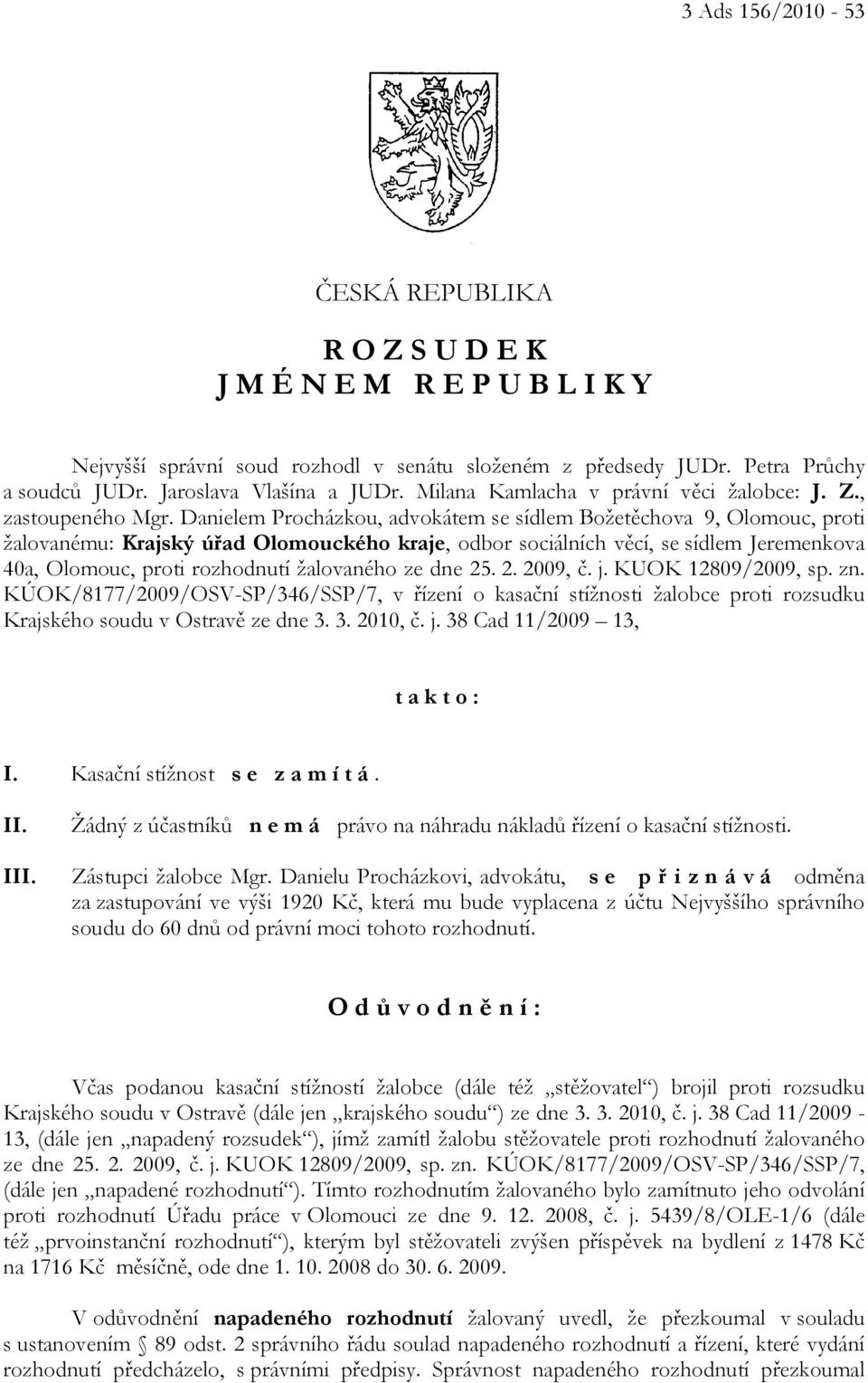 Danielem Procházkou, advokátem se sídlem Božetěchova 9, Olomouc, proti žalovanému: Krajský úřad Olomouckého kraje, odbor sociálních věcí, se sídlem Jeremenkova 40a, Olomouc, proti rozhodnutí