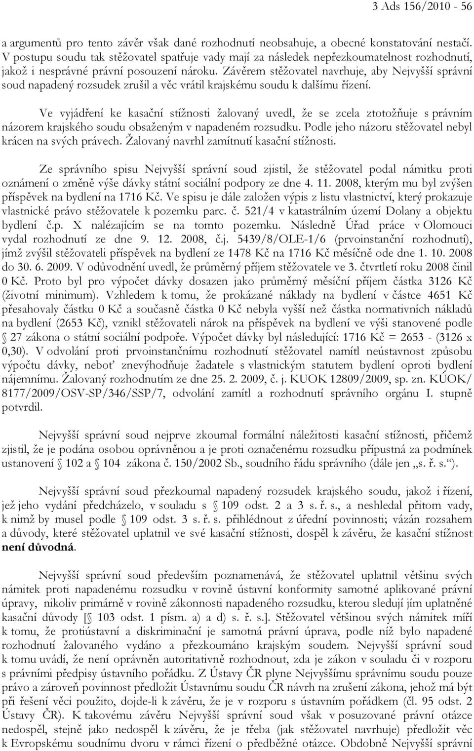 Závěrem stěžovatel navrhuje, aby Nejvyšší správní soud napadený rozsudek zrušil a věc vrátil krajskému soudu k dalšímu řízení.