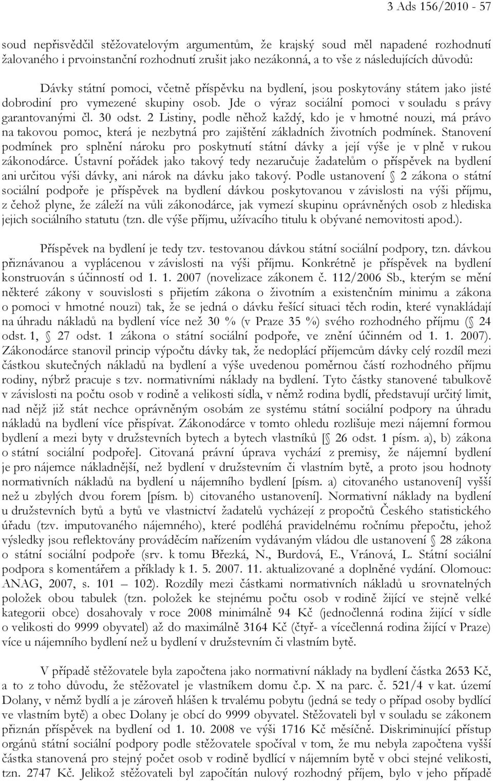 2 Listiny, podle něhož každý, kdo je v hmotné nouzi, má právo na takovou pomoc, která je nezbytná pro zajištění základních životních podmínek.