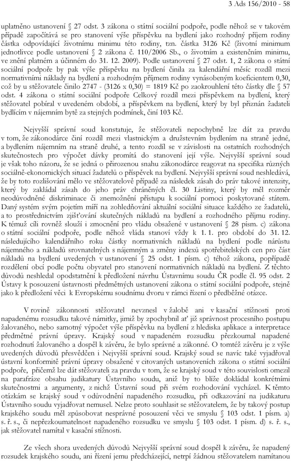 rodiny, tzn. částka 3126 Kč (životní minimum jednotlivce podle ustanovení 2 zákona č. 110/2006 Sb., o životním a existenčním minimu, ve znění platném a účinném do 31. 12. 2009).