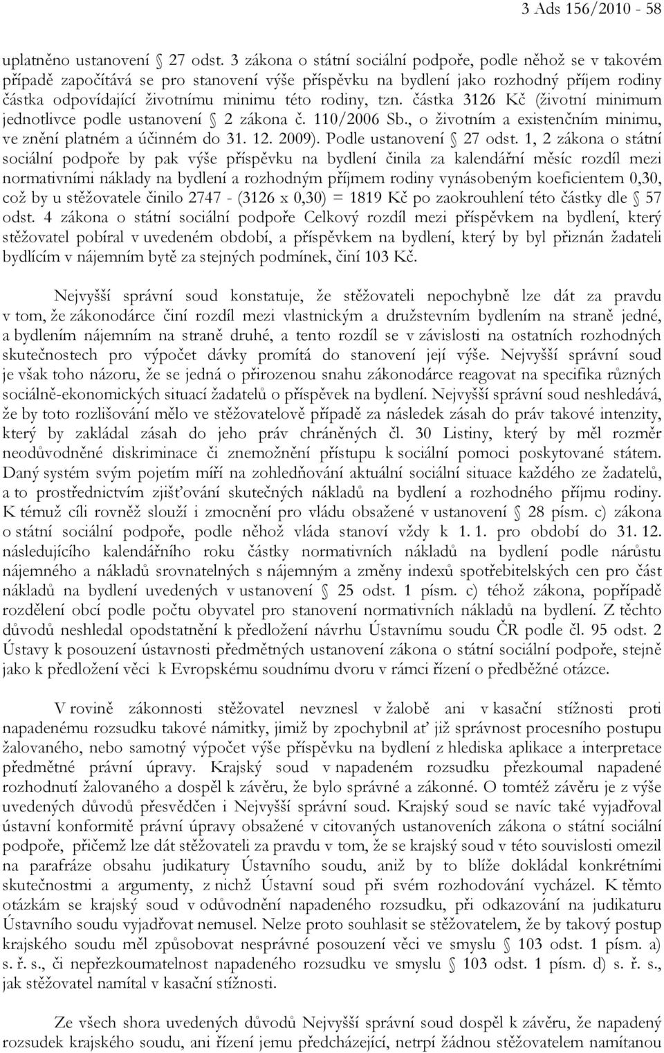 rodiny, tzn. částka 3126 Kč (životní minimum jednotlivce podle ustanovení 2 zákona č. 110/2006 Sb., o životním a existenčním minimu, ve znění platném a účinném do 31. 12. 2009).