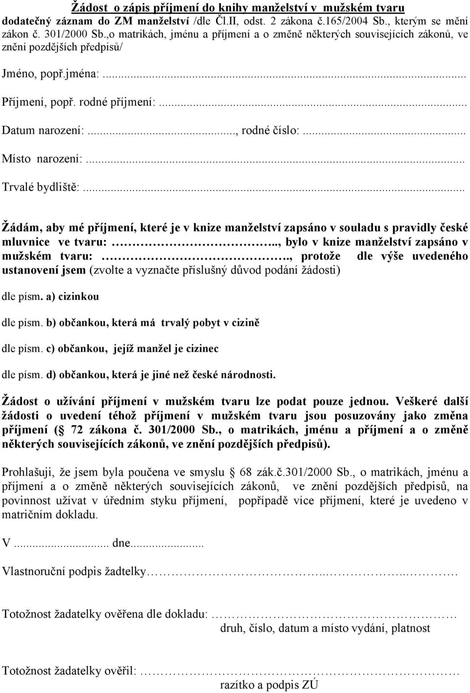 .. Místo narození:... Trvalé bydliště:... Žádám, aby mé příjmení, které je v knize manželství zapsáno v souladu s pravidly české mluvnice ve tvaru:.., bylo v knize manželství zapsáno v mužském tvaru:.