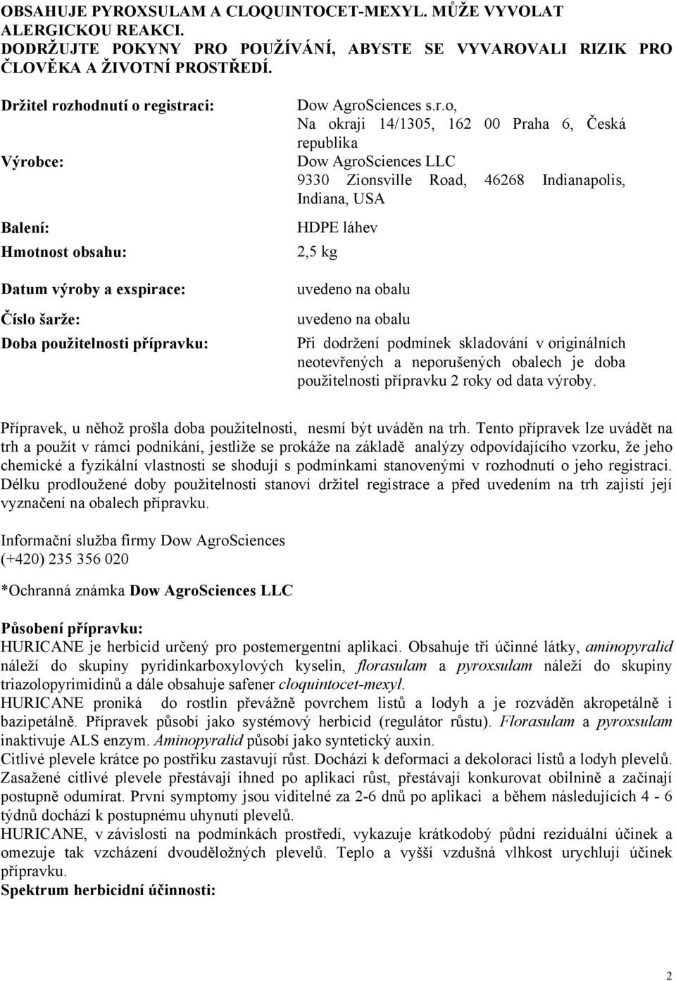 Česká republika Dow AgroSciences LLC 9330 Zionsville Road, 46268 Indianapolis, Indiana, USA HDPE láhev 2,5 kg uvedeno na obalu uvedeno na obalu Při dodržení podmínek skladování v originálních
