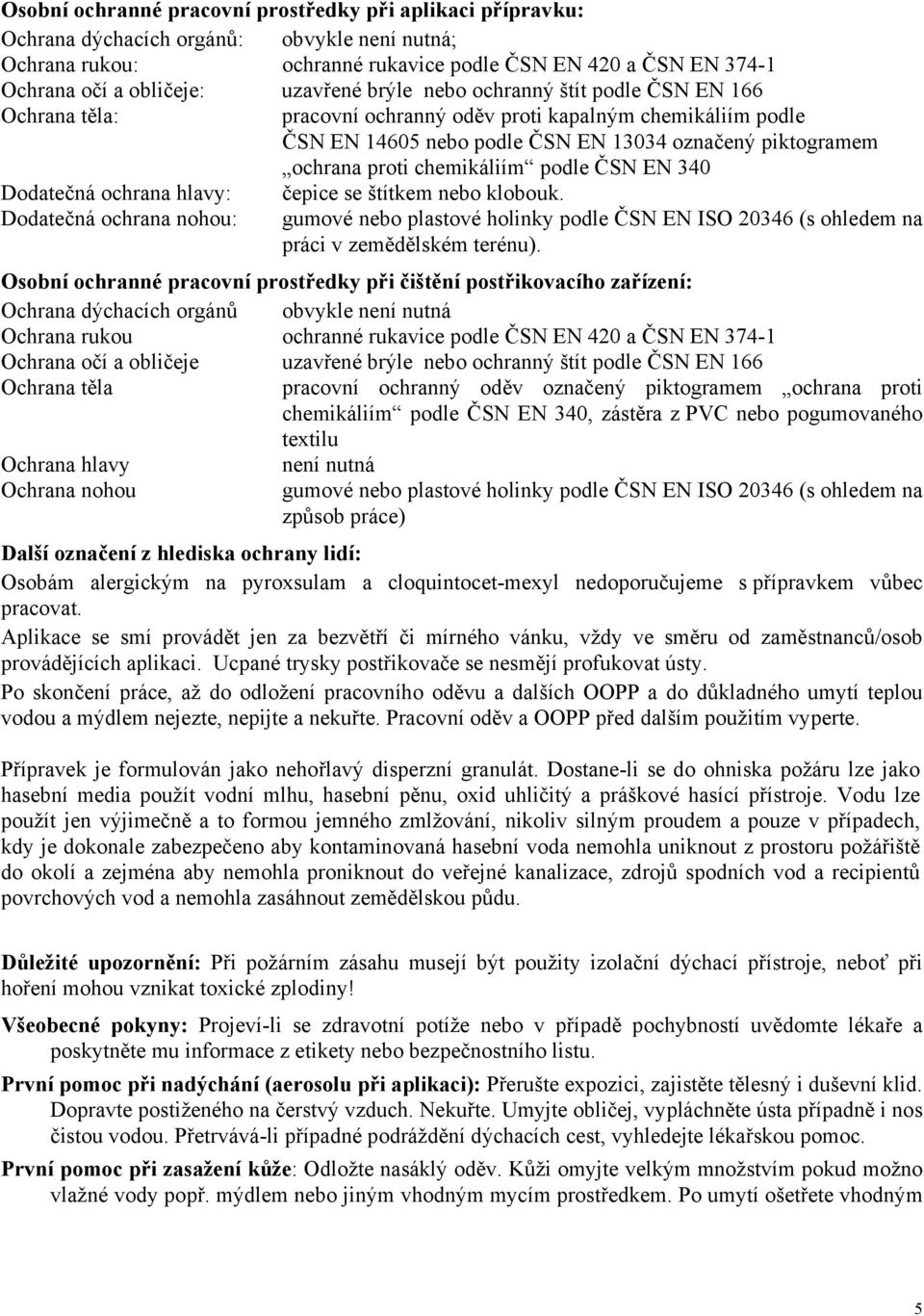 chemikáliím podle ČSN EN 340 Dodatečná ochrana hlavy: čepice se štítkem nebo klobouk.