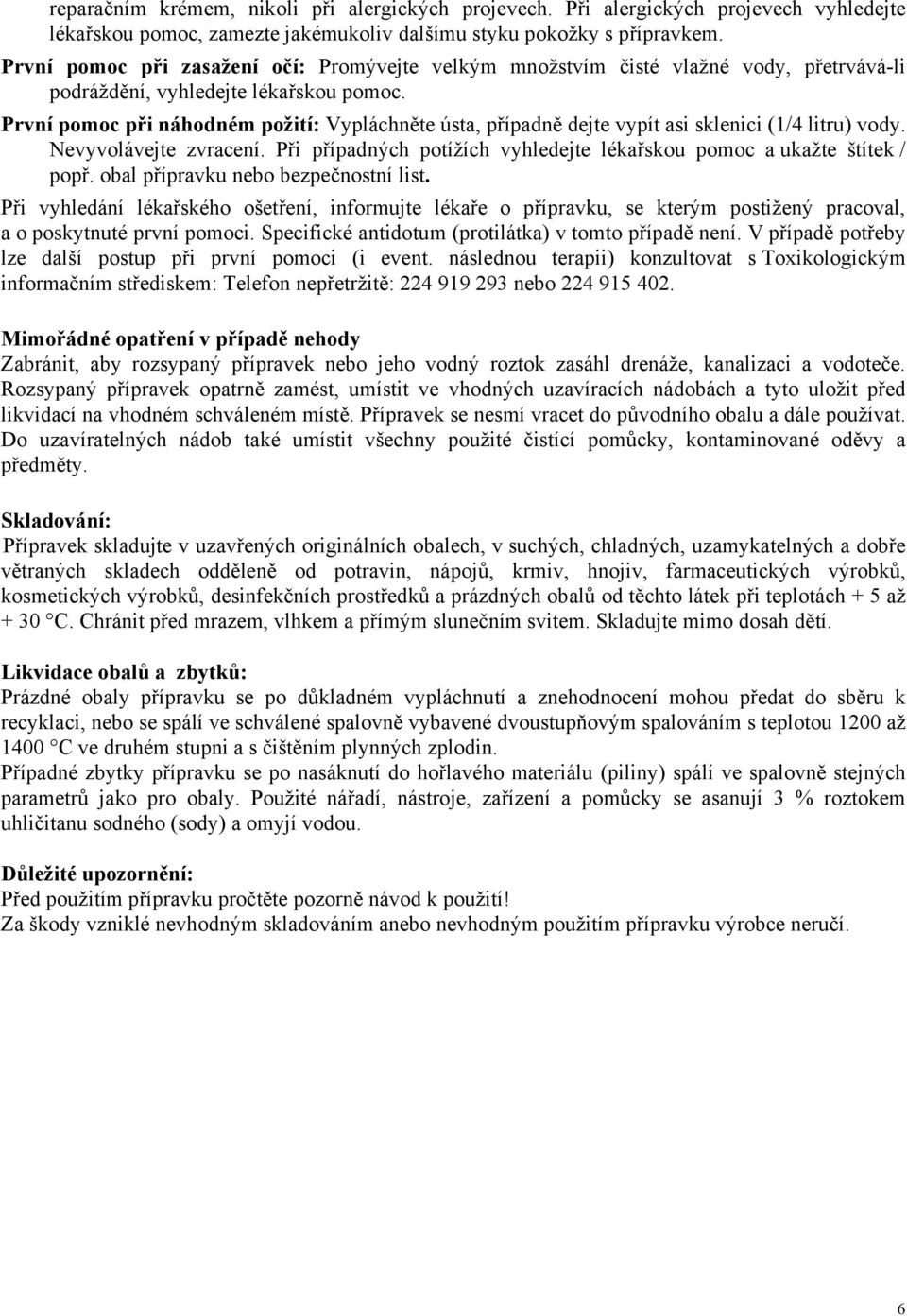 První pomoc při náhodném požití: Vypláchněte ústa, případně dejte vypít asi sklenici (1/4 litru) vody. Nevyvolávejte zvracení.
