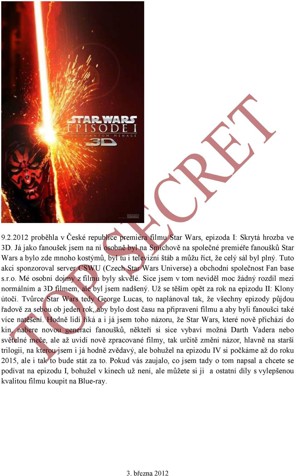 Tuto akci sponzoroval server CSWU (Czech Star Wars Universe) a obchodní společnost Fan base s.r.o. Mé osobní dojmy z filmu byly skvělé.