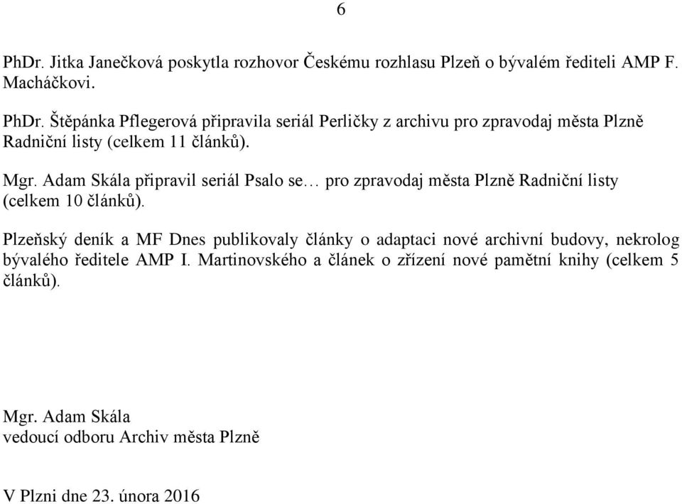 Plzeňský deník a MF Dnes publikovaly články o adaptaci nové archivní budovy, nekrolog bývalého ředitele AMP I.