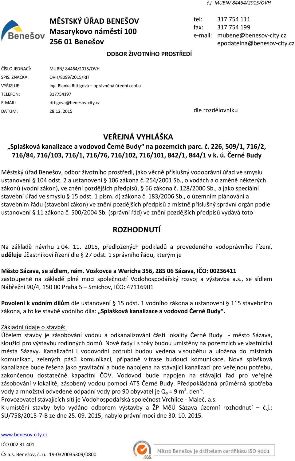 2015 dle rozdělovníku VEŘEJNÁ VYHLÁŠKA Splašková kanalizace a vodovod Černé Budy na pozemcích parc. č. 226, 509/1, 716/2, 716/84, 716/103, 716/1, 716/76, 716/102, 716/101, 842/1, 844/1 v k. ú.