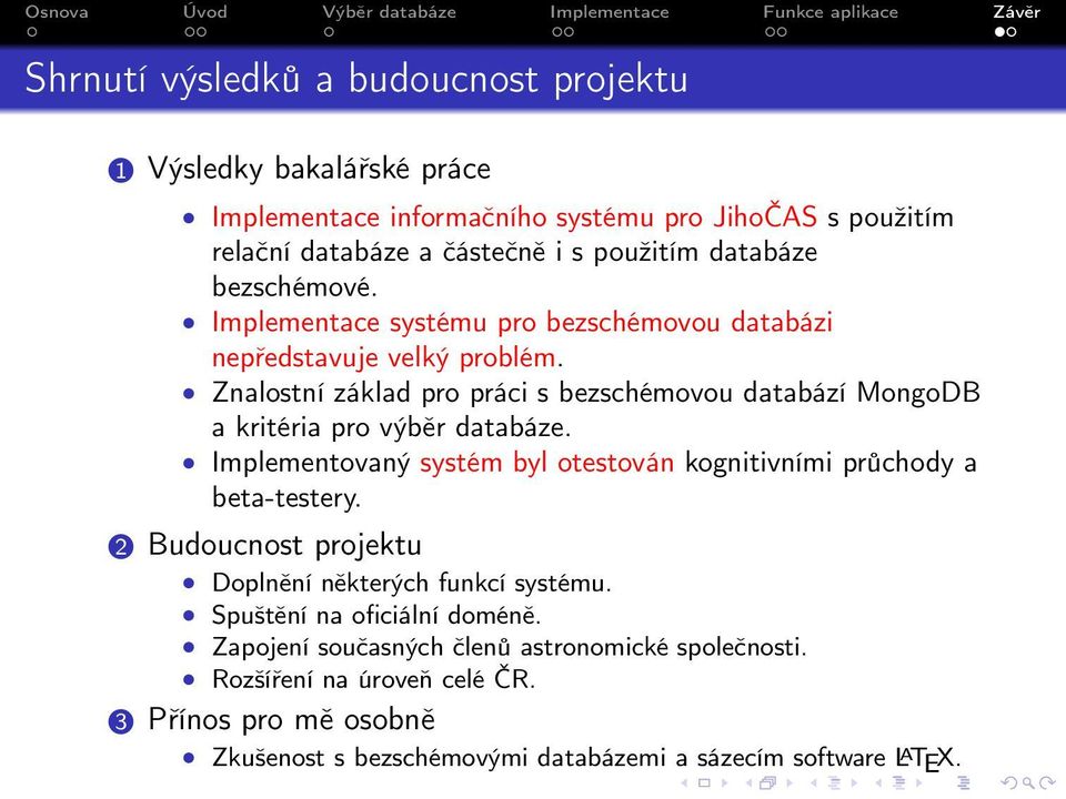 Znalostní základ pro práci s bezschémovou databází MongoDB a kritéria pro výběr databáze. Implementovaný systém byl otestován kognitivními průchody a beta-testery.