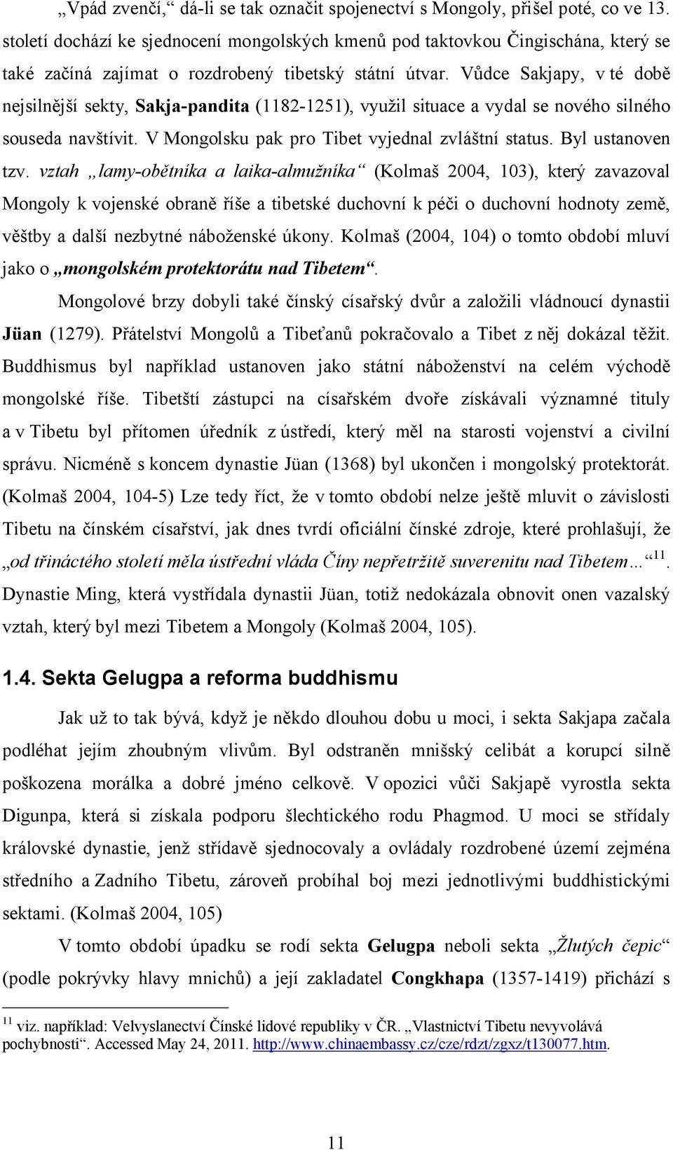 Vůdce Sakjapy, v té době nejsilnější sekty, Sakja-pandita (1182-1251), využil situace a vydal se nového silného souseda navštívit. V Mongolsku pak pro Tibet vyjednal zvláštní status.