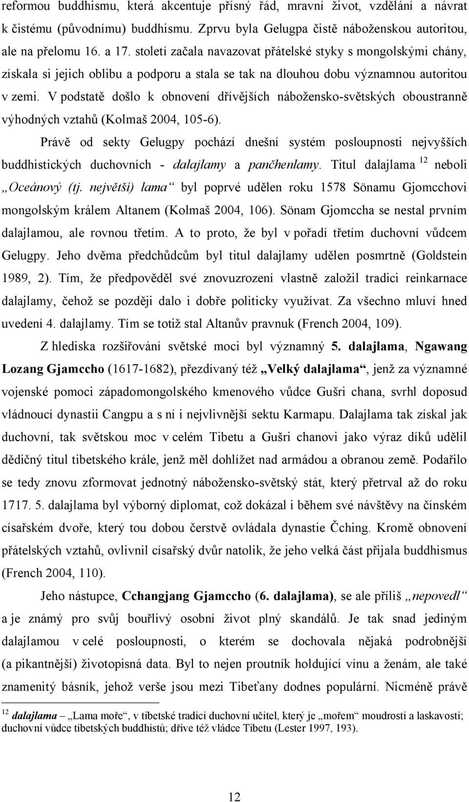 V podstatě došlo k obnovení dřívějších nábožensko-světských oboustranně výhodných vztahů (Kolmaš 2004, 105-6).
