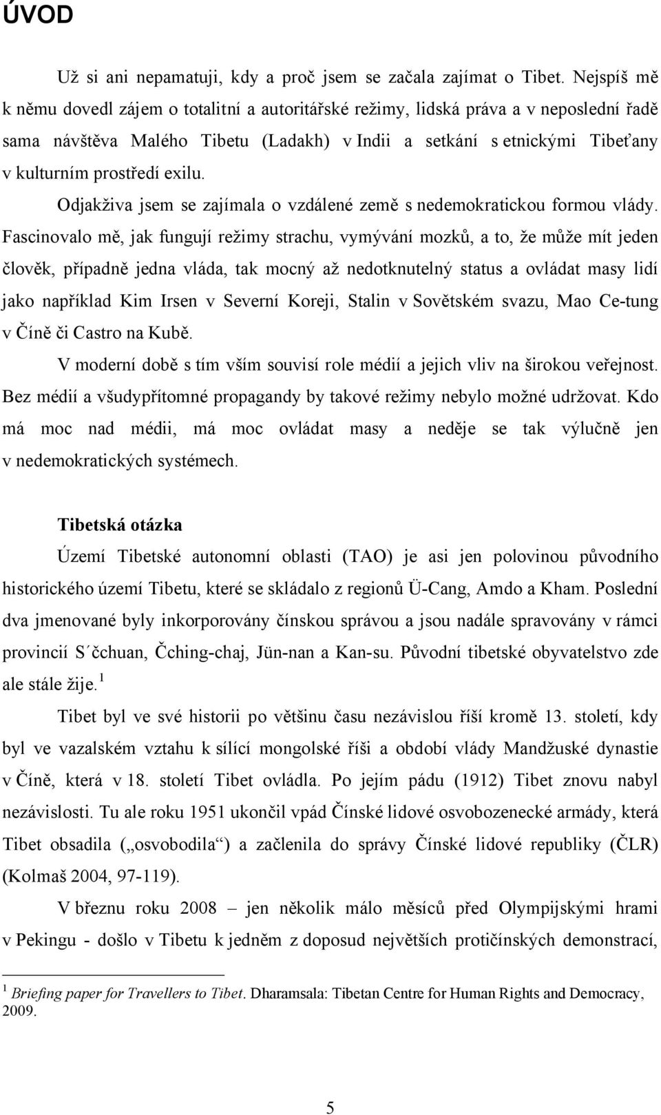 exilu. Odjakživa jsem se zajímala o vzdálené země s nedemokratickou formou vlády.