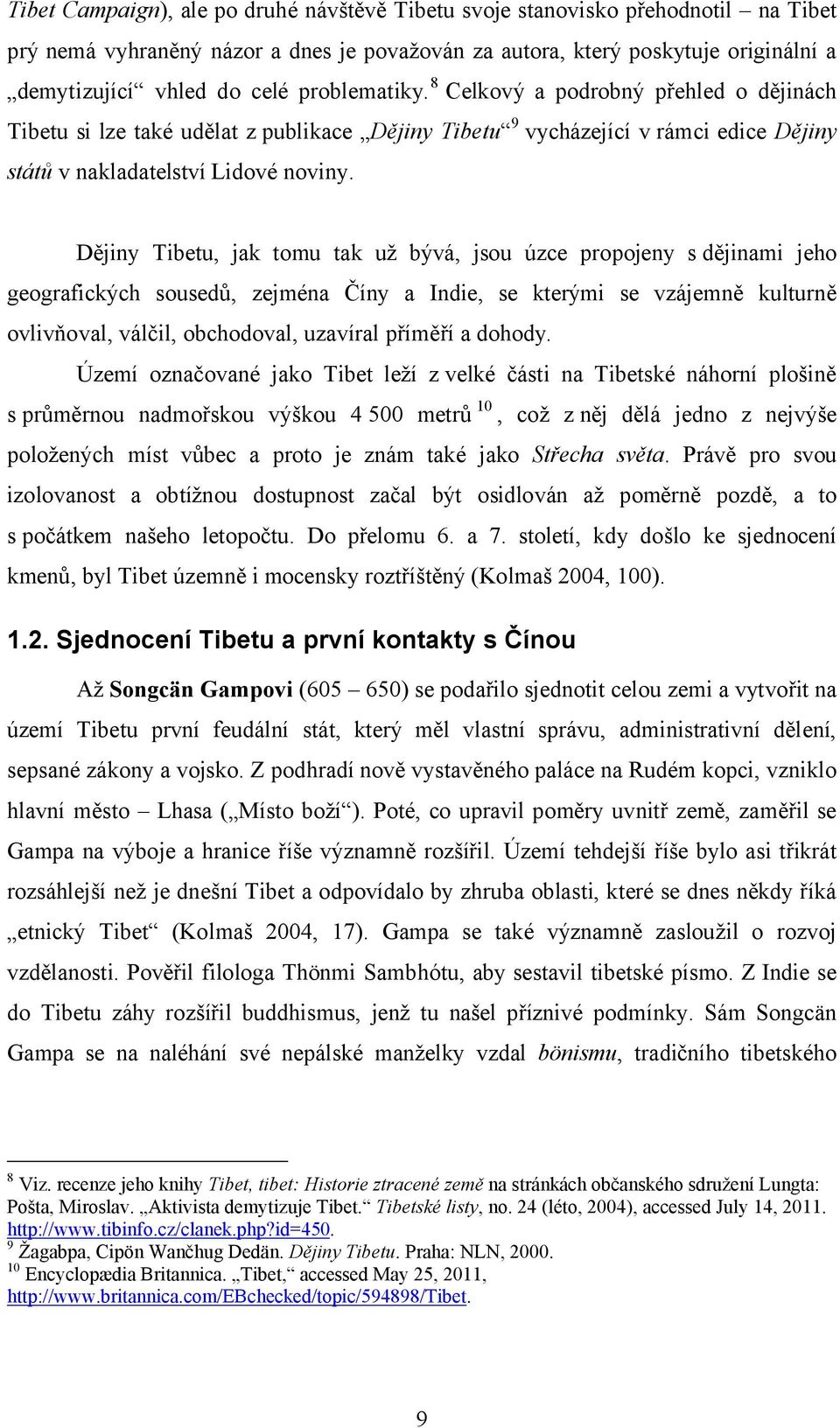 Dějiny Tibetu, jak tomu tak už bývá, jsou úzce propojeny sdějinami jeho geografických sousedů, zejména Číny a Indie, se kterými se vzájemně kulturně ovlivňoval, válčil, obchodoval, uzavíral příměří a