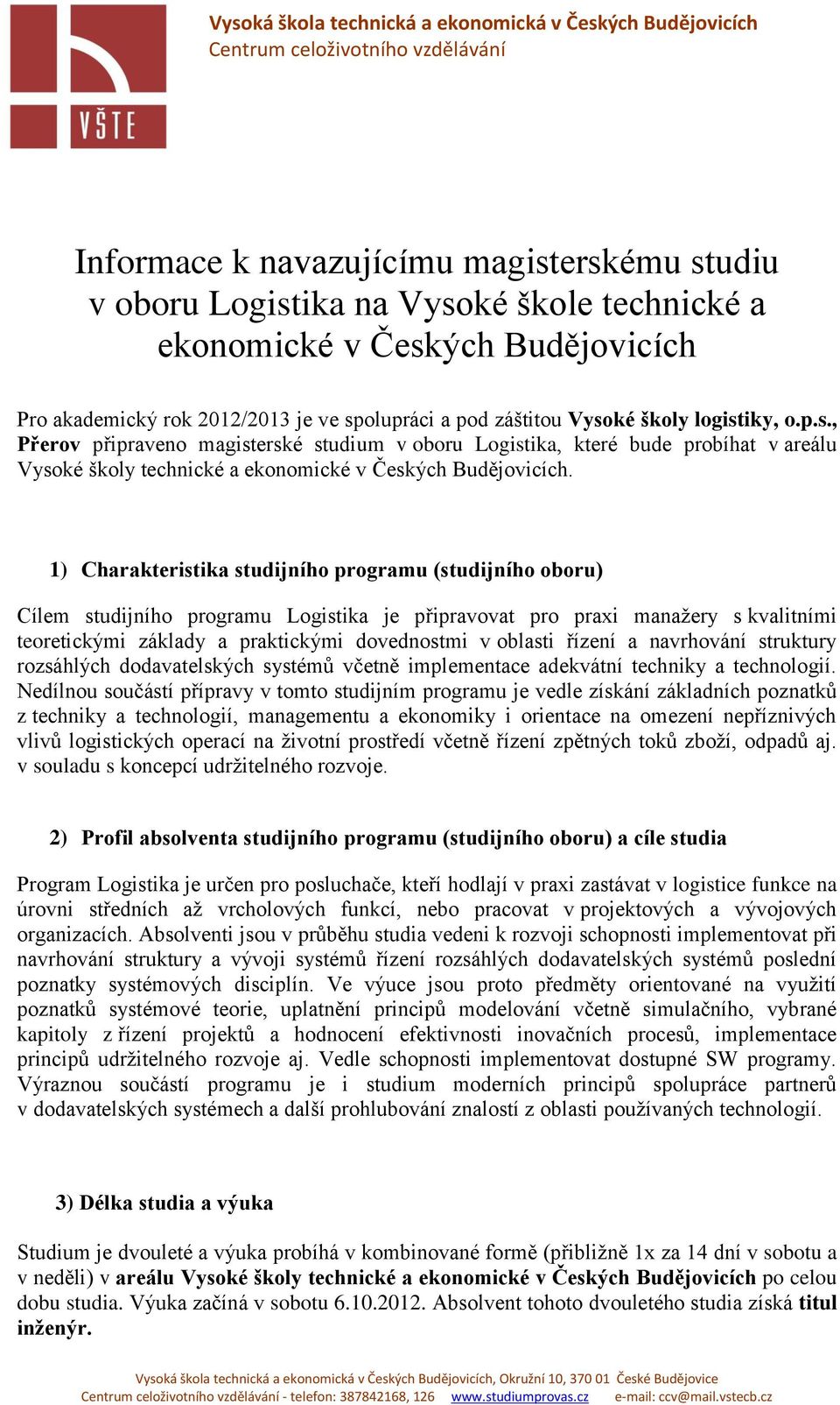 1) Charakteristika studijního programu (studijního oboru) Cílem studijního programu Logistika je připravovat pro praxi manažery s kvalitními teoretickými základy a praktickými dovednostmi v oblasti