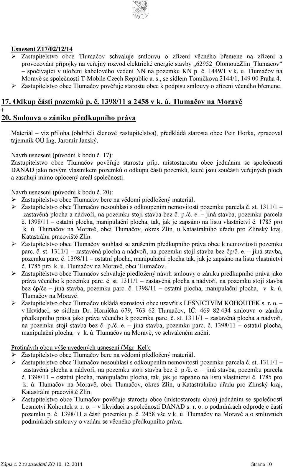 Zastupitelstvo obce Tlumačov pověřuje starostu obce k podpisu smlouvy o zřízení věcného břemene. 17. Odkup částí pozemků p. č. 1398/11 a 2458 v k. ú. Tlumačov na Moravě + 20.