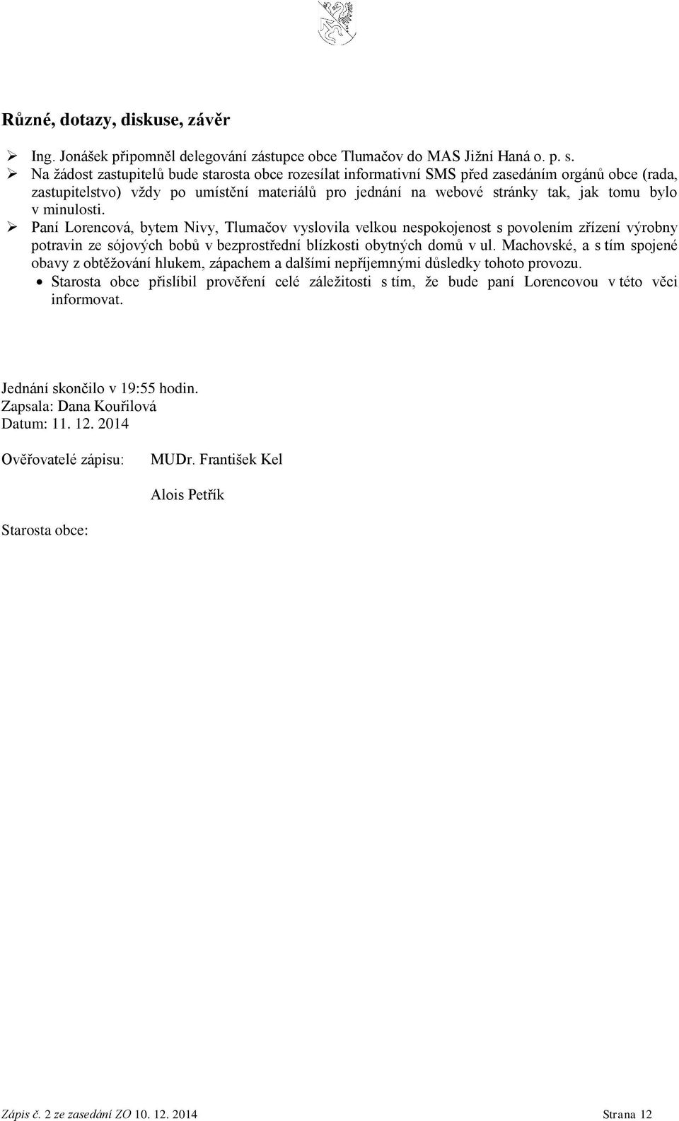 minulosti. Paní Lorencová, bytem Nivy, Tlumačov vyslovila velkou nespokojenost s povolením zřízení výrobny potravin ze sójových bobů v bezprostřední blízkosti obytných domů v ul.