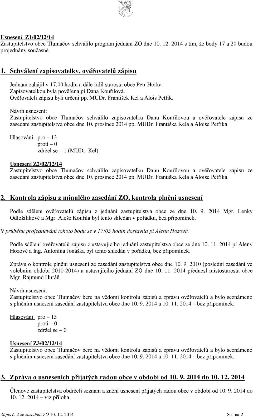 Zastupitelstvo obce Tlumačov schválilo zapisovatelku Danu Kouřilovou a ověřovatele zápisu ze zasedání zastupitelstva obce dne 10. prosince 2014 pp. MUDr. Františka Kela a Aloise Petříka.