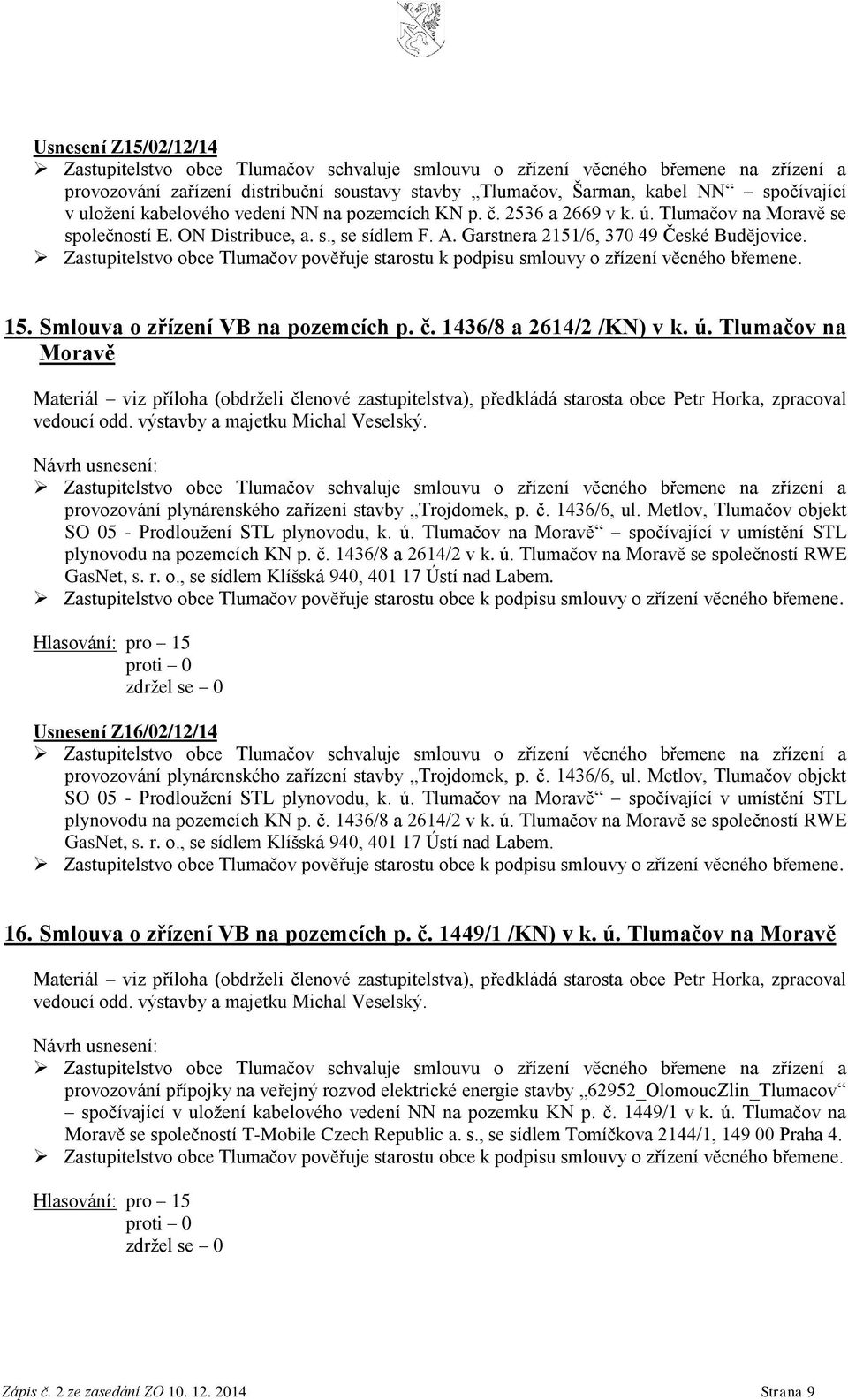 Zastupitelstvo obce Tlumačov pověřuje starostu k podpisu smlouvy o zřízení věcného břemene. 15. Smlouva o zřízení VB na pozemcích p. č. 1436/8 a 2614/2 /KN) v k. ú. Tlumačov na Moravě vedoucí odd.