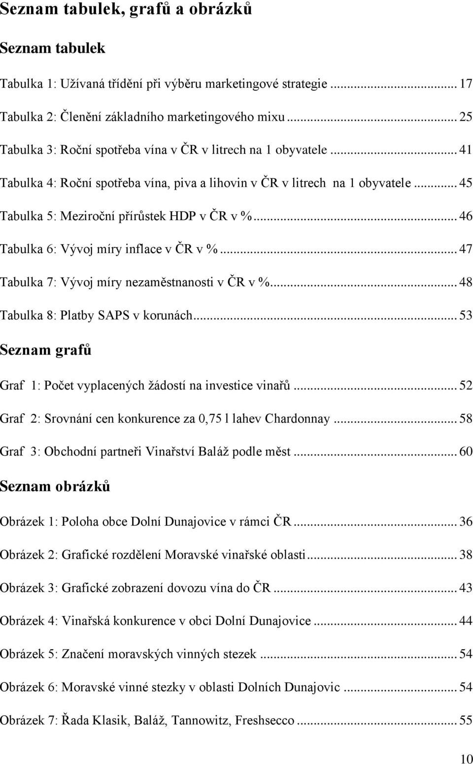 .. 46 Tabulka 6: Vývoj míry inflace v ČR v %... 47 Tabulka 7: Vývoj míry nezaměstnanosti v ČR v %... 48 Tabulka 8: Platby SAPS v korunách.