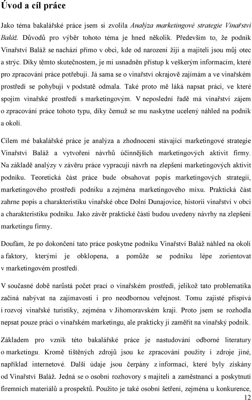 Díky těmto skutečnostem, je mi usnadněn přístup k veškerým informacím, které pro zpracování práce potřebuji.