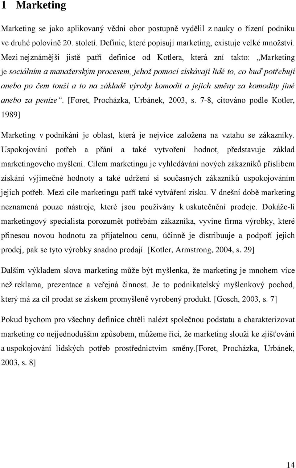 výroby komodit a jejich směny za komodity jiné anebo za peníze. [Foret, Procházka, Urbánek, 2003, s.