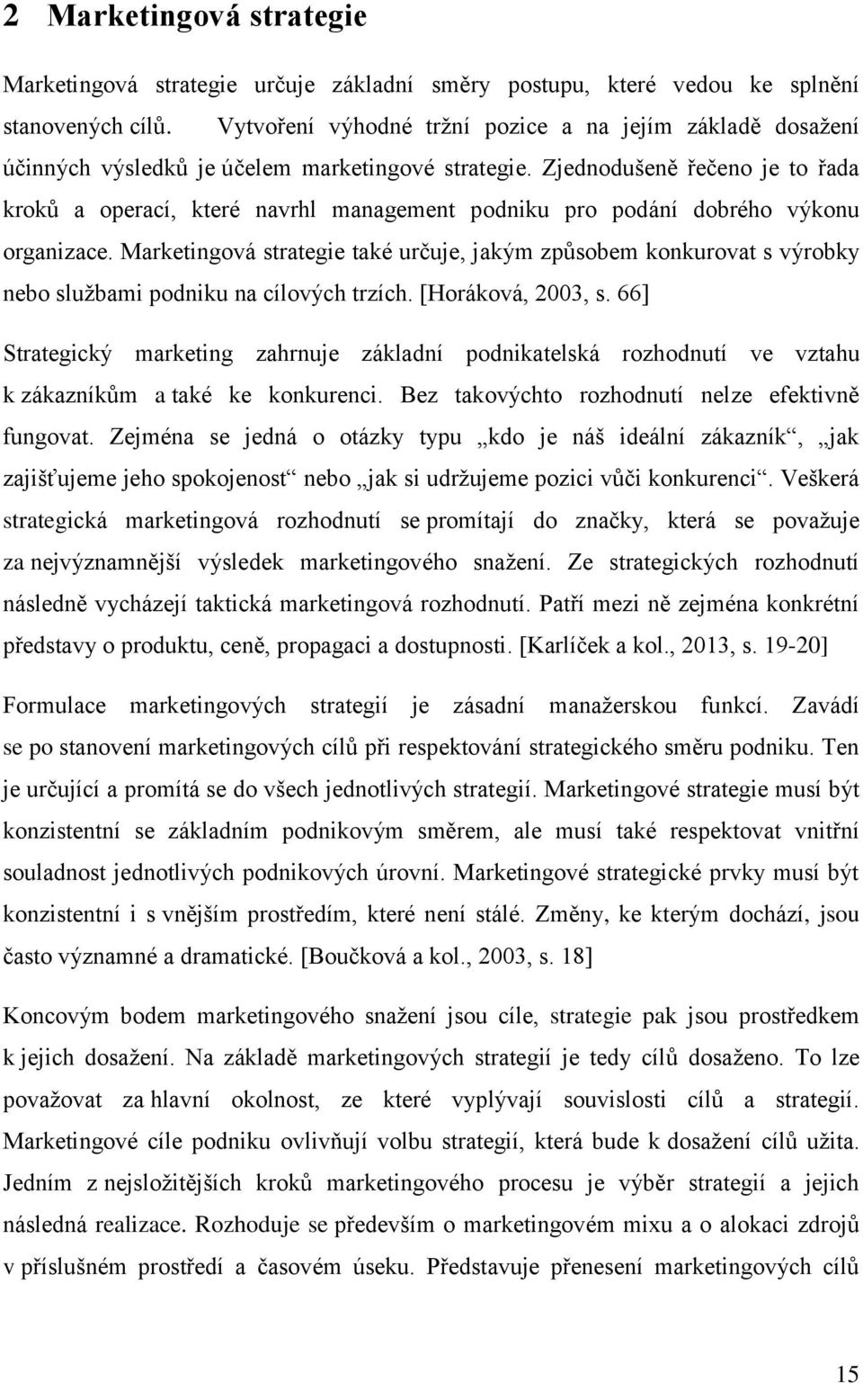 Zjednodušeně řečeno je to řada kroků a operací, které navrhl management podniku pro podání dobrého výkonu organizace.