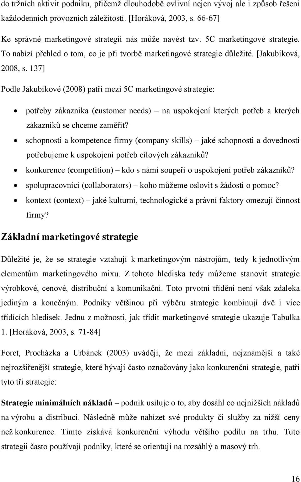 137] Podle Jakubíkové (2008) patří mezi 5C marketingové strategie: potřeby zákazníka (customer needs) na uspokojení kterých potřeb a kterých zákazníků se chceme zaměřit?