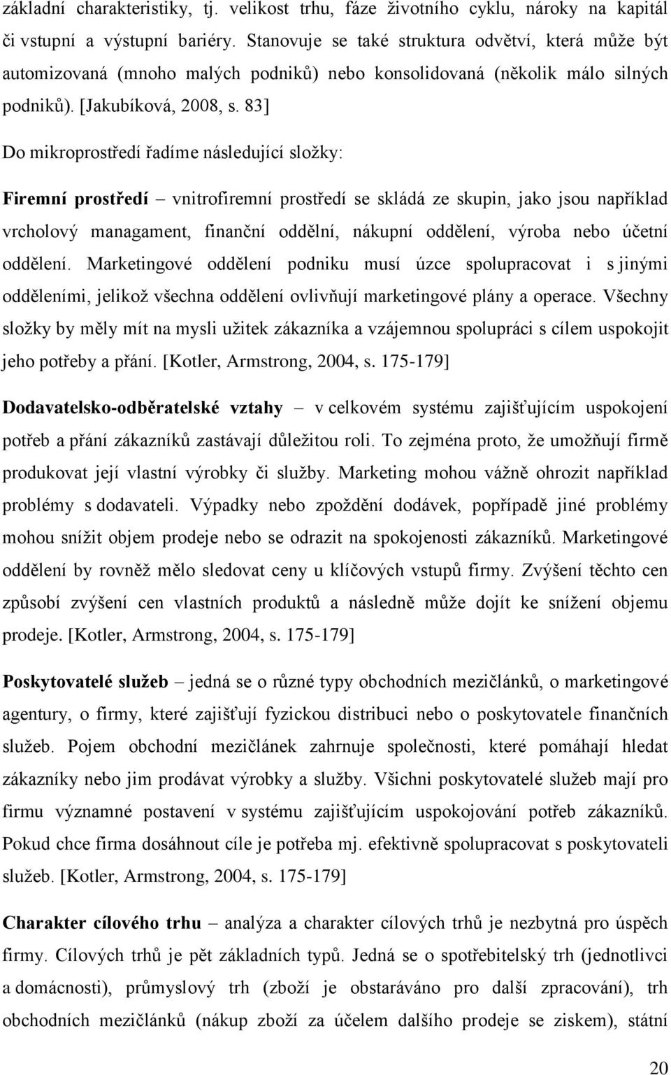 83] Do mikroprostředí řadíme následující složky: Firemní prostředí vnitrofiremní prostředí se skládá ze skupin, jako jsou například vrcholový managament, finanční oddělní, nákupní oddělení, výroba