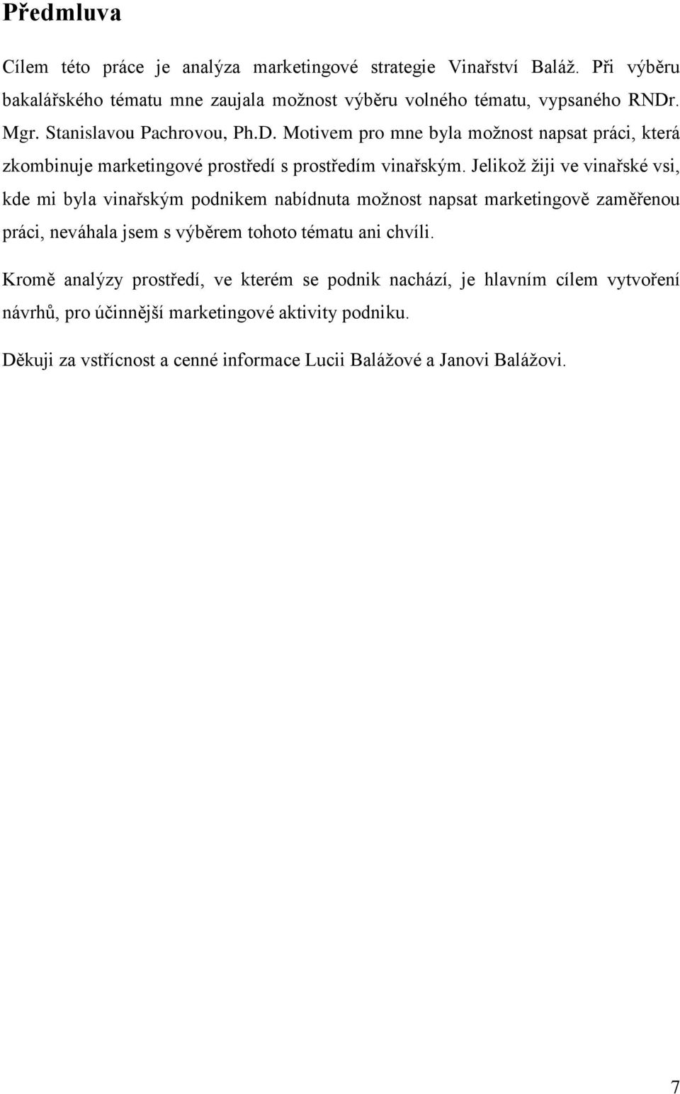 Jelikož žiji ve vinařské vsi, kde mi byla vinařským podnikem nabídnuta možnost napsat marketingově zaměřenou práci, neváhala jsem s výběrem tohoto tématu ani chvíli.