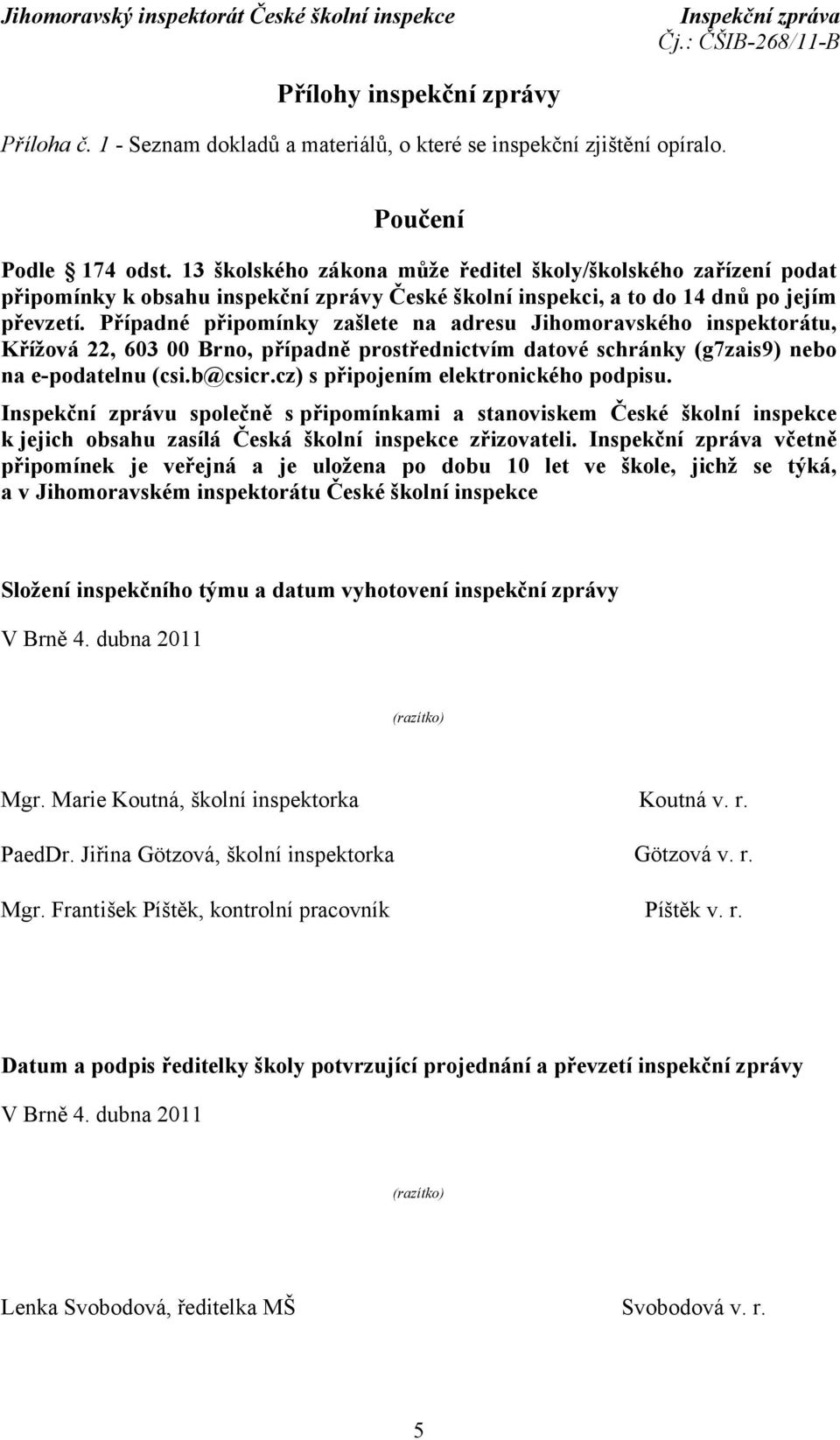 Případné připomínky zašlete na adresu Jihomoravského inspektorátu, Křížová 22, 603 00 Brno, případně prostřednictvím datové schránky (g7zais9) nebo na e-podatelnu (csi.b@csicr.