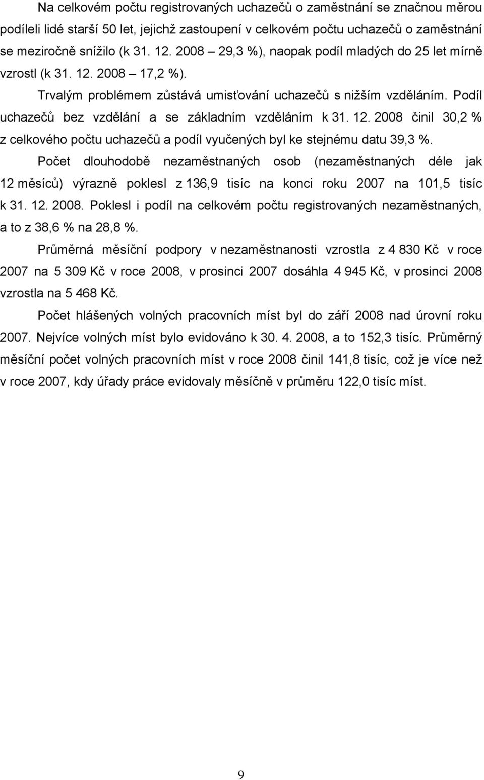 Podíl uchazečů bez vzdělání a se základním vzděláním k 31. 12. 28 činil 3,2 % z celkového počtu uchazečů a podíl vyučených byl ke stejnému datu 39,3 %.