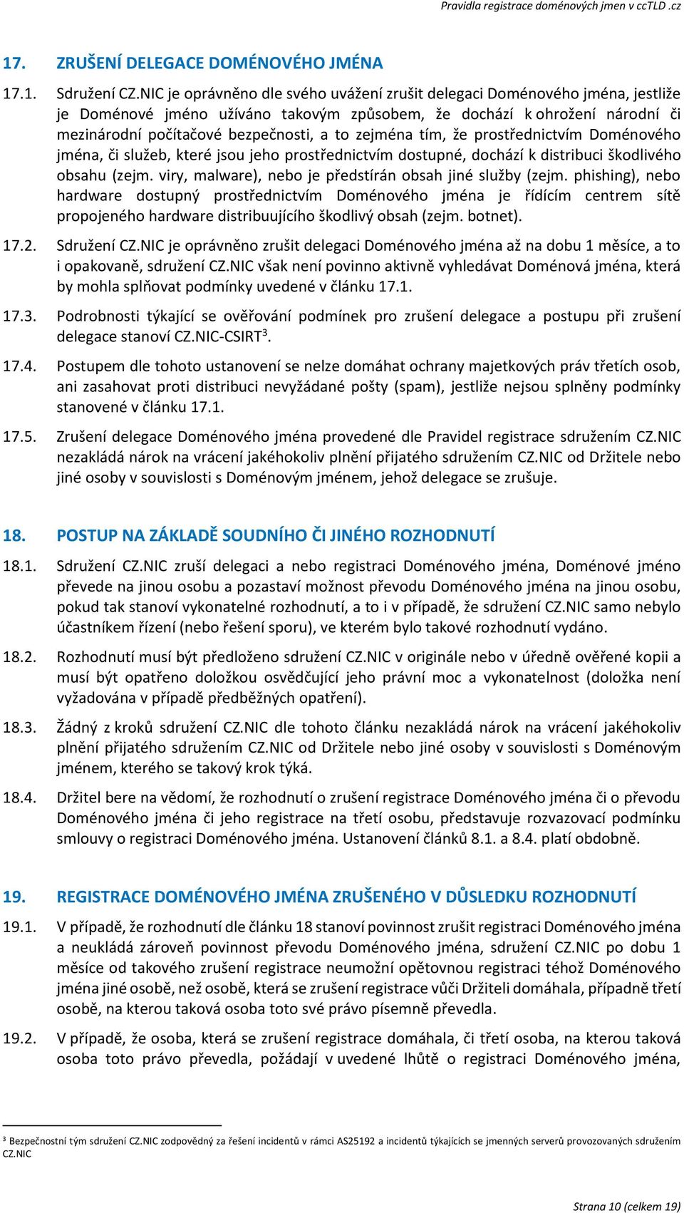 zejména tím, že prostřednictvím Doménového jména, či služeb, které jsou jeho prostřednictvím dostupné, dochází k distribuci škodlivého obsahu (zejm.