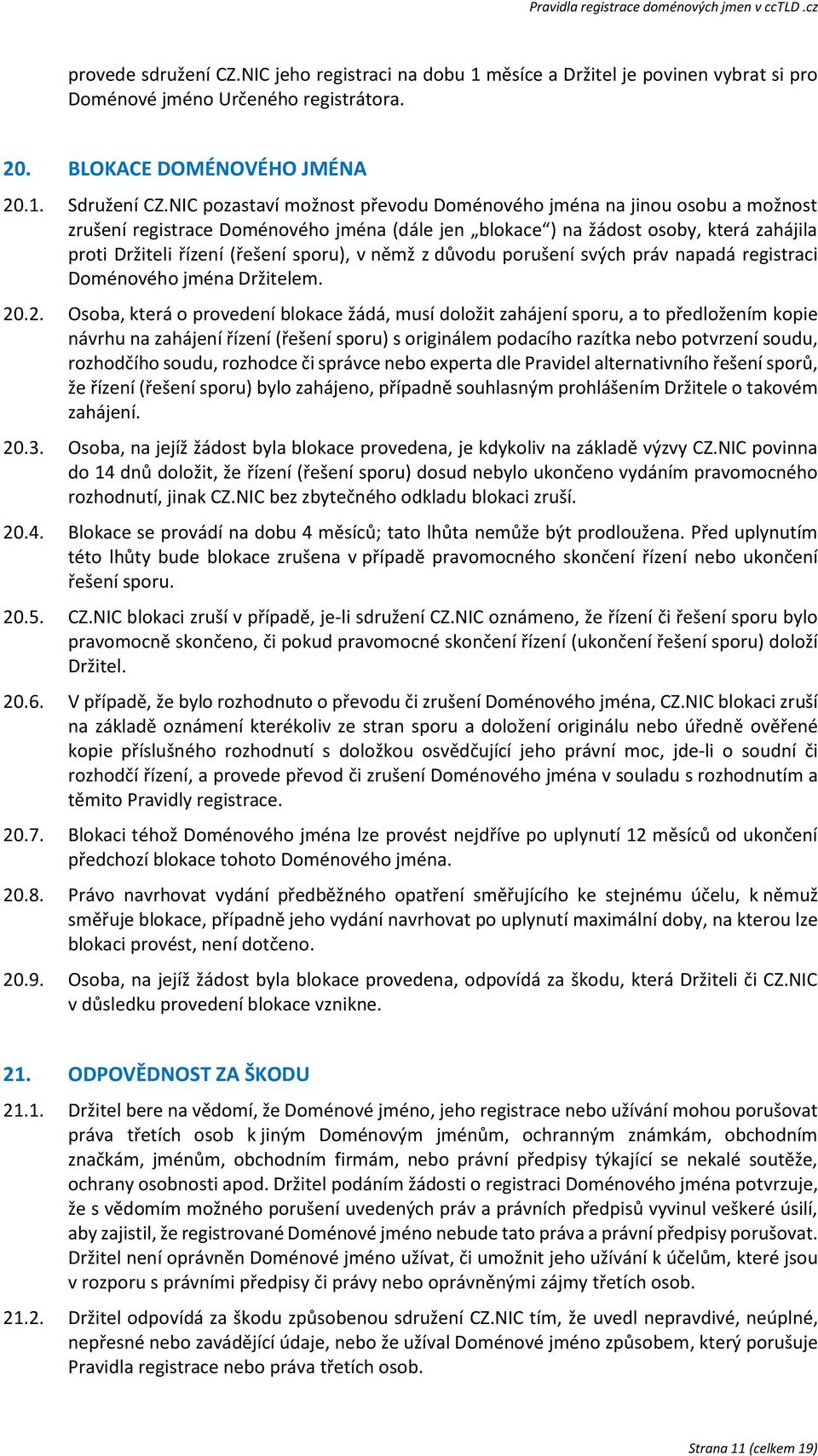němž z důvodu porušení svých práv napadá registraci Doménového jména Držitelem. 20