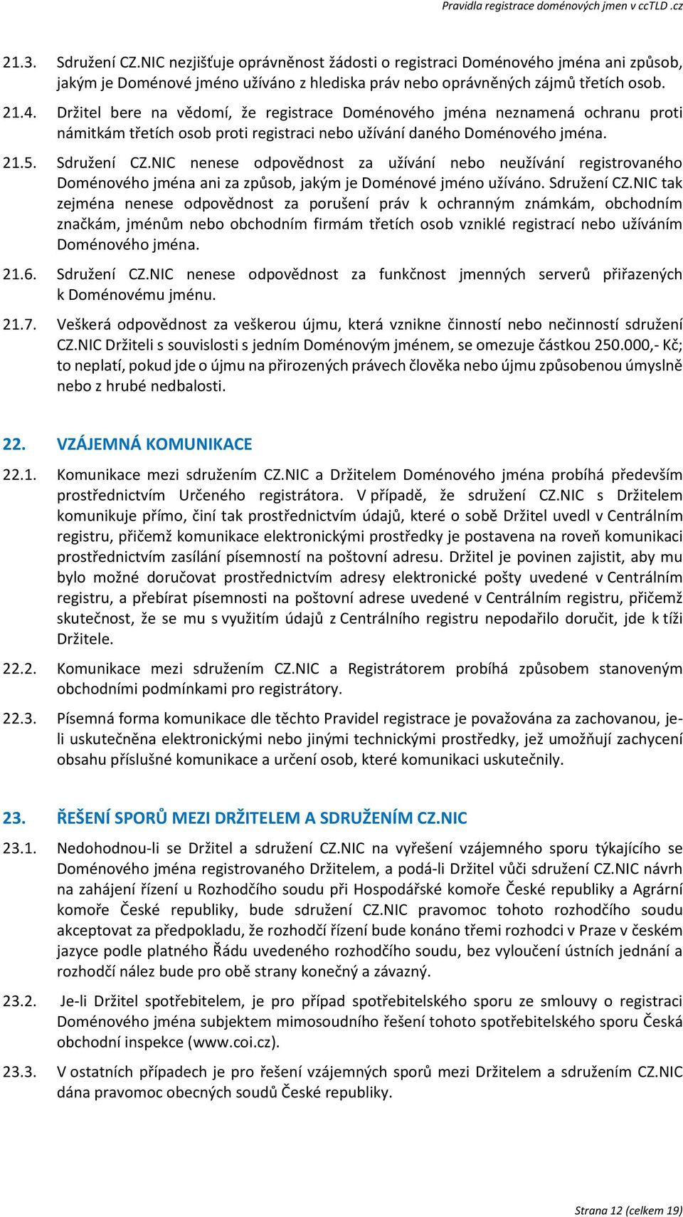 NIC nenese odpovědnost za užívání nebo neužívání registrovaného Doménového jména ani za způsob, jakým je Doménové jméno užíváno. Sdružení CZ.