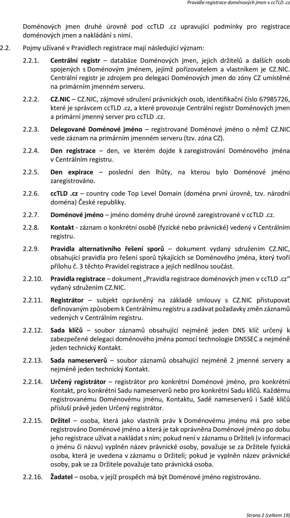 Centrální registr je zdrojem pro delegaci Doménových jmen do zóny CZ umístěné na primárním jmenném serveru. 2.2.2. CZ.NIC CZ.