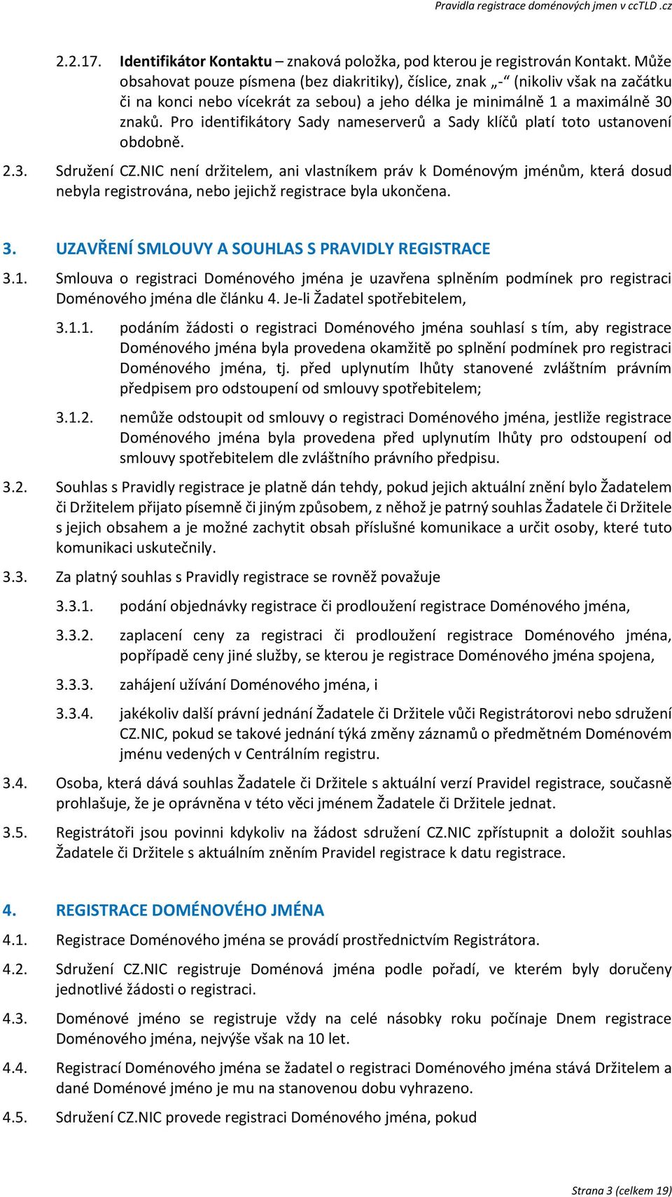 Pro identifikátory Sady nameserverů a Sady klíčů platí toto ustanovení obdobně. 2.3. Sdružení CZ.