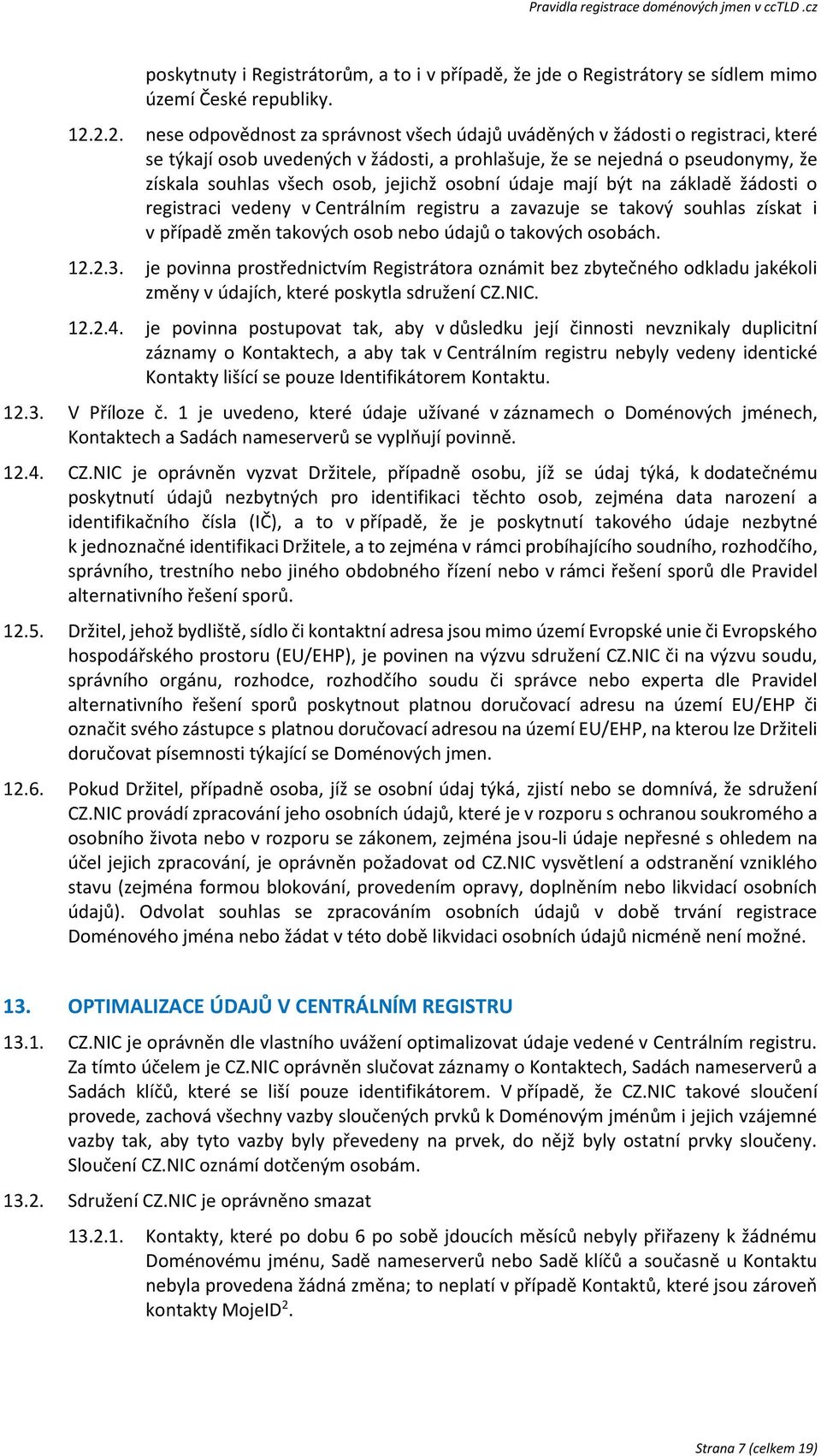 jejichž osobní údaje mají být na základě žádosti o registraci vedeny v Centrálním registru a zavazuje se takový souhlas získat i v případě změn takových osob nebo údajů o takových osobách. 12.2.3.