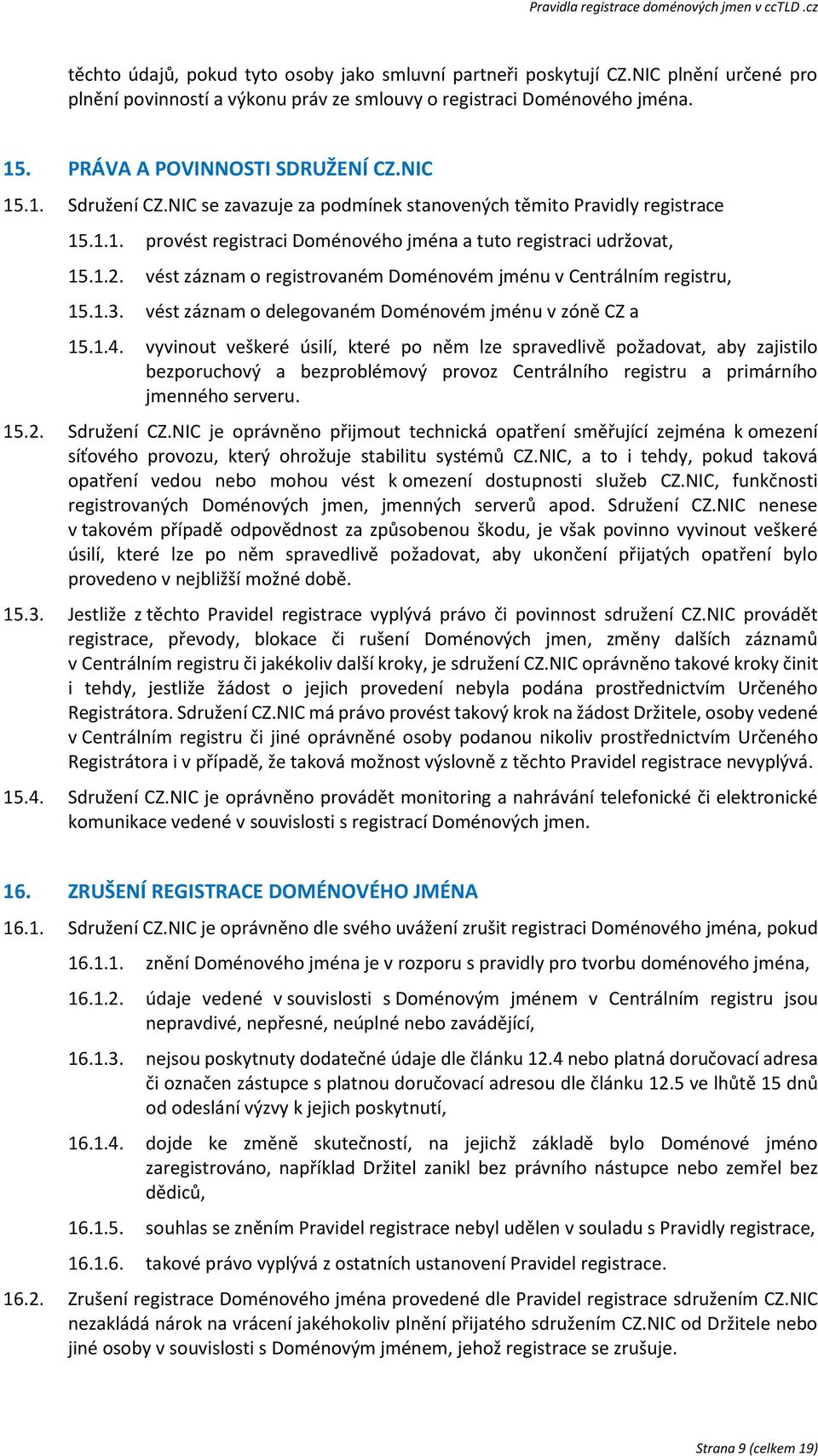 vést záznam o registrovaném Doménovém jménu v Centrálním registru, 15.1.3. vést záznam o delegovaném Doménovém jménu v zóně CZ a 15.1.4.