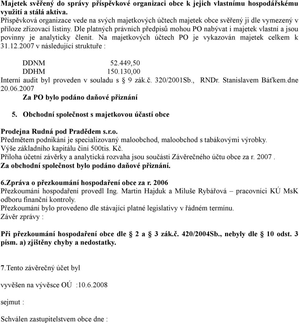 Dle platných právních předpisů mohou PO nabývat i majetek vlastní a jsou povinny je analyticky členit. Na majetkových účtech PO je vykazován majetek celkem k 31.12.