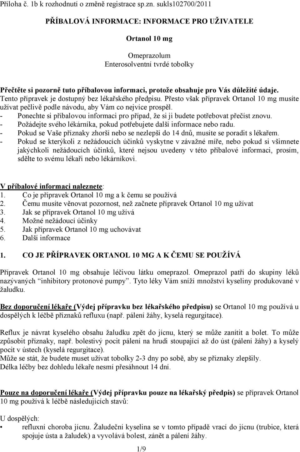 údaje. Tento přípravek je dostupný bez lékařského předpisu. Přesto však přípravek Ortanol 10 mg musíte užívat pečlivě podle návodu, aby Vám co nejvíce prospěl.