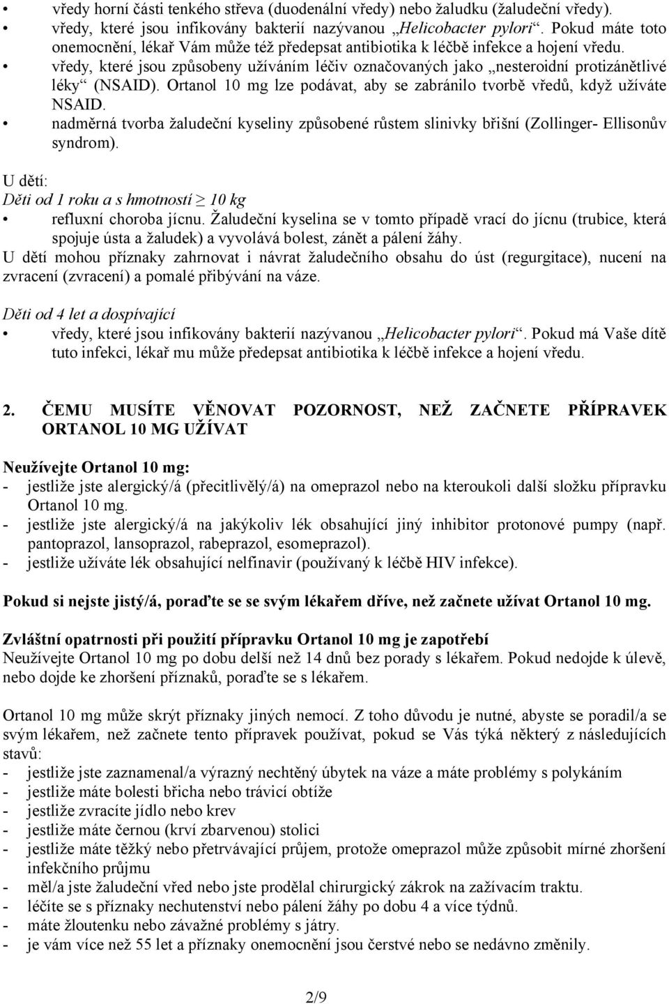 vředy, které jsou způsobeny užíváním léčiv označovaných jako nesteroidní protizánětlivé léky (NSAID). Ortanol 10 mg lze podávat, aby se zabránilo tvorbě vředů, když užíváte NSAID.